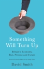 Something Will Turn Up : Britain's Economy, Past, Present and Future - eBook