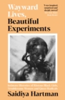 Wayward Lives, Beautiful Experiments : Intimate Histories of Riotous Black Girls, Troublesome Women and Queer Radicals - eBook
