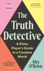 The Truth Detective : A Poker Player's Guide to a Complex World - eBook