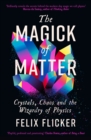 The Magick of Matter : Crystals, Chaos and the Wizardry of Physics - eBook