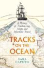 Tracks on the Ocean : A History of Trailblazing, Maps and Maritime Travel - eBook