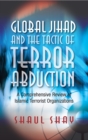 Global Jihad and the Tactic of Terror Abduction : A Comprehensive Review of Islamic Terrorist Organizations - eBook