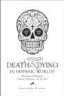 Death &amp; Dying in Hispanic Worlds - eBook