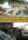 Vanguard Of Valor : Small Unit Actions In Afghanistan Vol. I [Illustrated Edition] - eBook