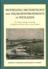 Modelling Archaeology and Palaeoenvironments in Wetlands : The Hidden Landscape Archaeology of Hatfield and Thorne Moors, Eastern England - Book