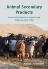 Animal Secondary Products : Domestic Animal Exploitation in Prehistoric Europe, the Near East and the Far East - Book