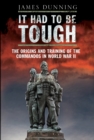 It Had to be Tough : The Origins and Training of the Commandos in World War II - eBook