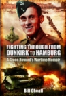 Fighting Through From Dunkirk to Hamburg : A Green Howards Wartime Memoir - eBook