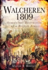 Walcheren 1809 : Scandalous Destruction of a British Army - eBook