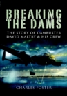 Breaking the Dams : The Story of Dambuster David Maltby and his Crew - eBook