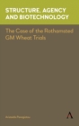 Structure, Agency and Biotechnology : The Case of the Rothamsted GM Wheat Trials - Book