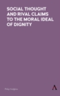 Social Thought and Rival Claims to the Moral Ideal of Dignity - Book