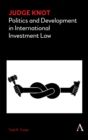 Judge Knot : Politics and Development in International Investment Law - Book