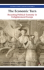 The Economic Turn : Recasting Political Economy in Enlightenment Europe - Book