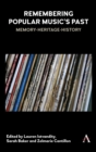 Remembering Popular Music’s Past : Memory-Heritage-History - Book