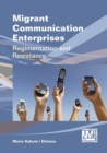 Migrant Communication Enterprises : Regimentation and Resistance - Book