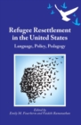Refugee Resettlement in the United States : Language, Policy, Pedagogy - eBook