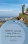 Restrictive Language Policy in Practice : English Learners in Arizona - Book