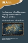 Heritage and School Language Literacy Development in Migrant Children : Interdependence or Independence? - Book