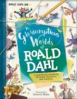 The Gloriumptious Worlds of Roald Dahl : A Spectacular Scrapbook of Stories, Characters and Creations - Book