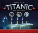 The Story of the Titanic for Children : Astonishing little-known facts and details about the most famous ship in the world - Book