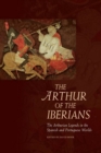 The Arthur of the Iberians : The Arthurian Legends in the Spanish and Portuguese Worlds - Book