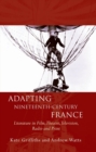 Adapting Nineteenth-Century France : Literature in Film, Theatre, Television, Radio and Print - eBook