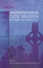 Understanding Celtic Religion : Revisiting the Pagan Past - eBook