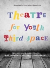 Theatre for Youth Third Space : Performance, Democracy, and Community Cultural Development - eBook