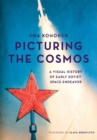 Picturing the Cosmos : A Visual History of Early Soviet Space Endeavor - Book