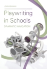 Playwriting in Schools : Dramatic Navigation - Book