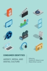 Consumer Identities : Agency, Media and Digital Culture - Book