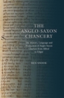 The Anglo-Saxon Chancery : The History, Language and Production of Anglo-Saxon Charters from Alfred to Edgar - Book