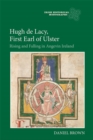 Hugh de Lacy, First Earl of Ulster : Rising and Falling in Angevin Ireland - Book