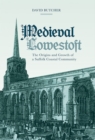Medieval Lowestoft : The Origins and Growth of a Suffolk Coastal Community - Book