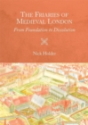 The Friaries of Medieval London : From Foundation to Dissolution - Book