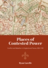 Places of Contested Power : Conflict and Rebellion in England and France, 830-1150 - Book