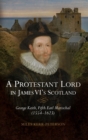 A Protestant Lord in James VI's Scotland : George Keith, Fifth Earl Marischal (1554-1623) - Book
