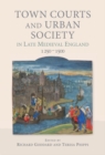 Town Courts and Urban Society in Late Medieval England, 1250-1500 - Book