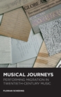 Musical Journeys: Performing Migration in Twentieth-Century Music - Book