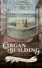 Organ-building in Georgian and Victorian England : The Work of Gray & Davison, 1772-1890 - Book