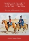 Cornelius Collett and the Suffolk Yeomanry, 1794-1820 : Defending Suffolk against the French - Book