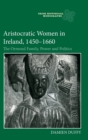 Aristocratic Women in Ireland, 1450-1660 : The Ormond Family, Power and Politics - Book