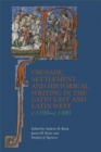 Crusade, Settlement and Historical Writing in the Latin East and Latin West, c. 1100-c.1300 - Book