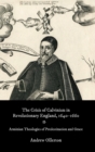 The Crisis of Calvinism in Revolutionary England, 1640-1660 : Arminian Theologies of Predestination and Grace - Book