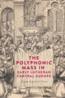 The Polyphonic Mass in Early Lutheran Central Europe - Book