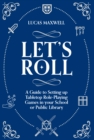 Let's Roll : A Guide to Setting up Tabletop Role-Playing Games in your School or Public Library - eBook
