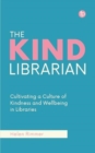 The Kind Librarian : Cultivating a Culture of Kindness and Wellbeing in Libraries - Book