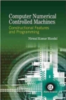 Computer Numerical Controlled Machines : Constructional Features and Programming - Book
