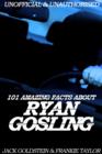 101 Amazing Facts about Ryan Gosling - eBook